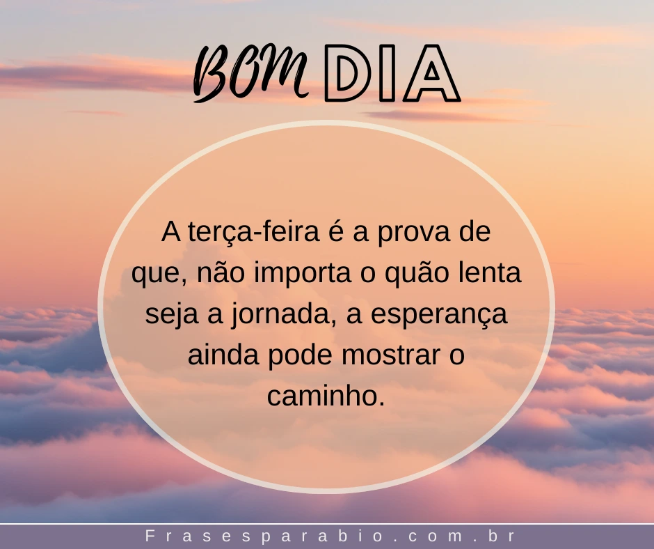 Bom Dia Terça Feira: Mensagens Abençoadas e Inspiradoras para Começar Bem o Dia 12 bom dia terça-feira imagem (12)