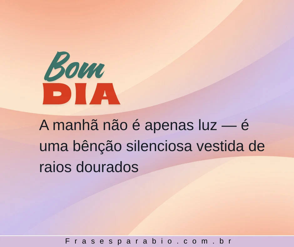 140+ Frases de Bom Dia para Começar o Dia com Carinho e Inspiração 1 frase de bom dia 8