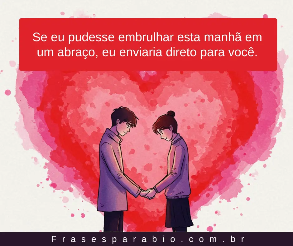 Bom Dia Amor: Frases e Mensagens Românticas para o Amor da Sua Vida 13 romântico bom dia amor